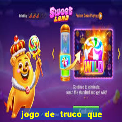 jogo de truco que ganha dinheiro de verdade